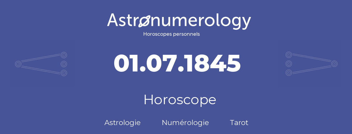 Horoscope pour anniversaire (jour de naissance): 01.07.1845 (01 Juillet 1845)