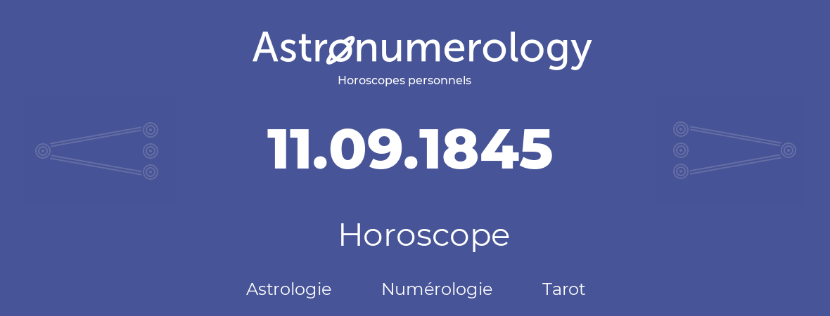Horoscope pour anniversaire (jour de naissance): 11.09.1845 (11 Septembre 1845)