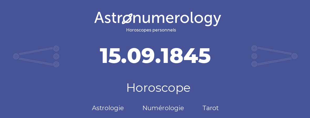 Horoscope pour anniversaire (jour de naissance): 15.09.1845 (15 Septembre 1845)