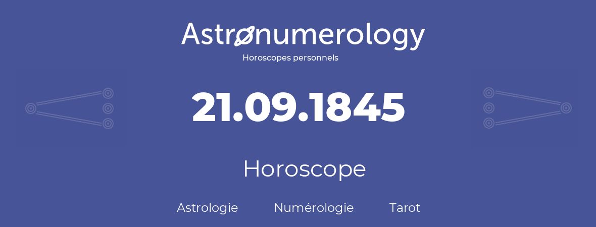 Horoscope pour anniversaire (jour de naissance): 21.09.1845 (21 Septembre 1845)