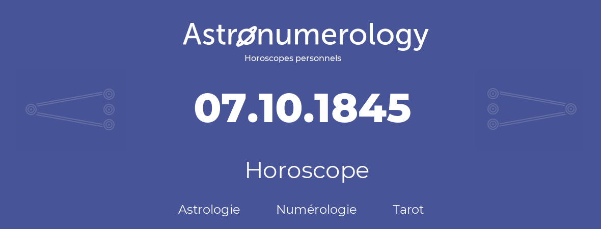 Horoscope pour anniversaire (jour de naissance): 07.10.1845 (07 Octobre 1845)