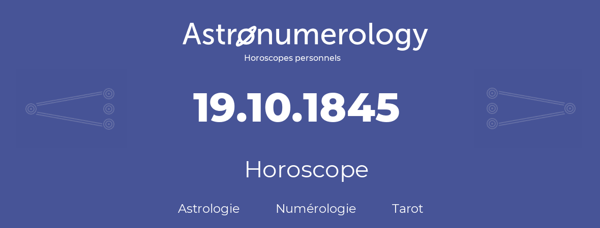 Horoscope pour anniversaire (jour de naissance): 19.10.1845 (19 Octobre 1845)