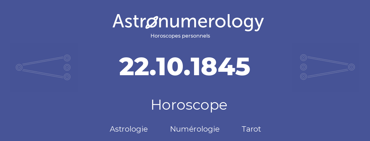 Horoscope pour anniversaire (jour de naissance): 22.10.1845 (22 Octobre 1845)