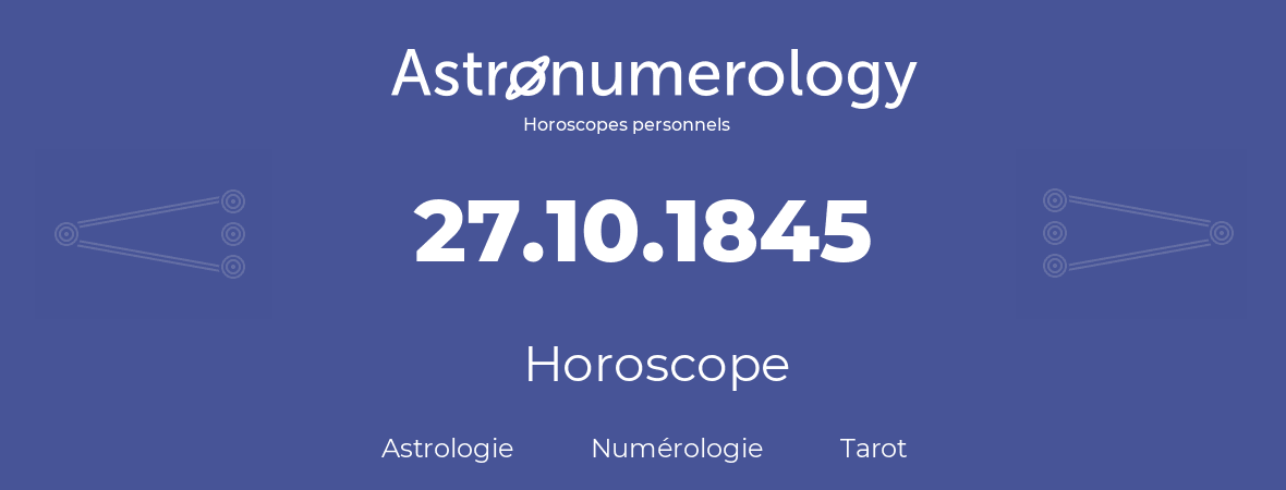 Horoscope pour anniversaire (jour de naissance): 27.10.1845 (27 Octobre 1845)