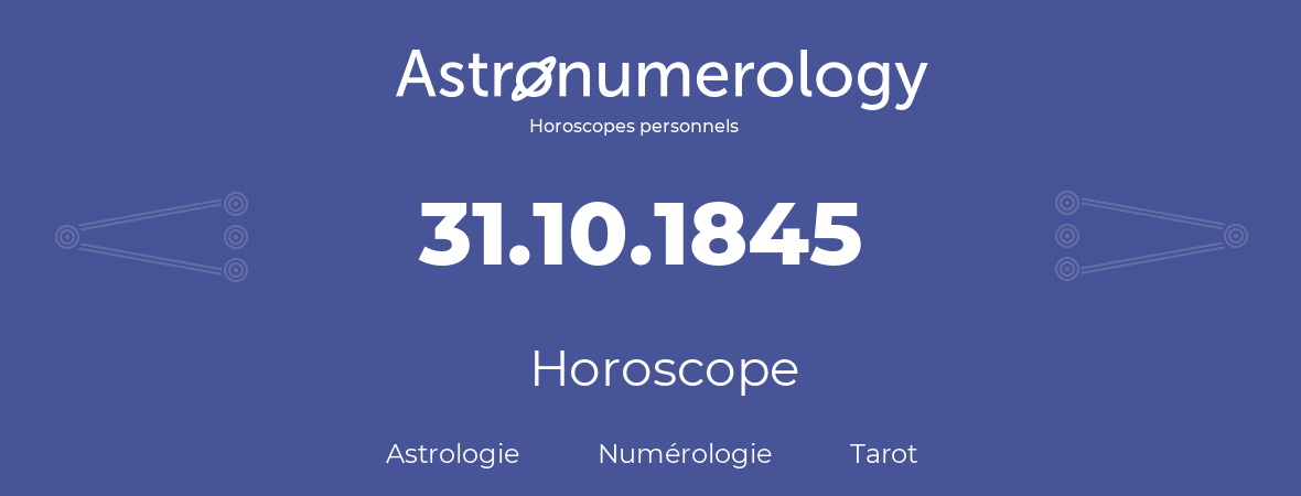 Horoscope pour anniversaire (jour de naissance): 31.10.1845 (31 Octobre 1845)