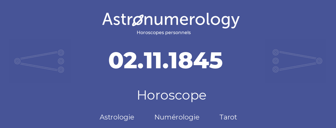Horoscope pour anniversaire (jour de naissance): 02.11.1845 (02 Novembre 1845)