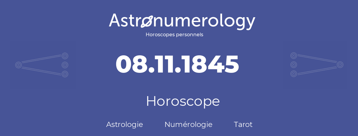 Horoscope pour anniversaire (jour de naissance): 08.11.1845 (08 Novembre 1845)