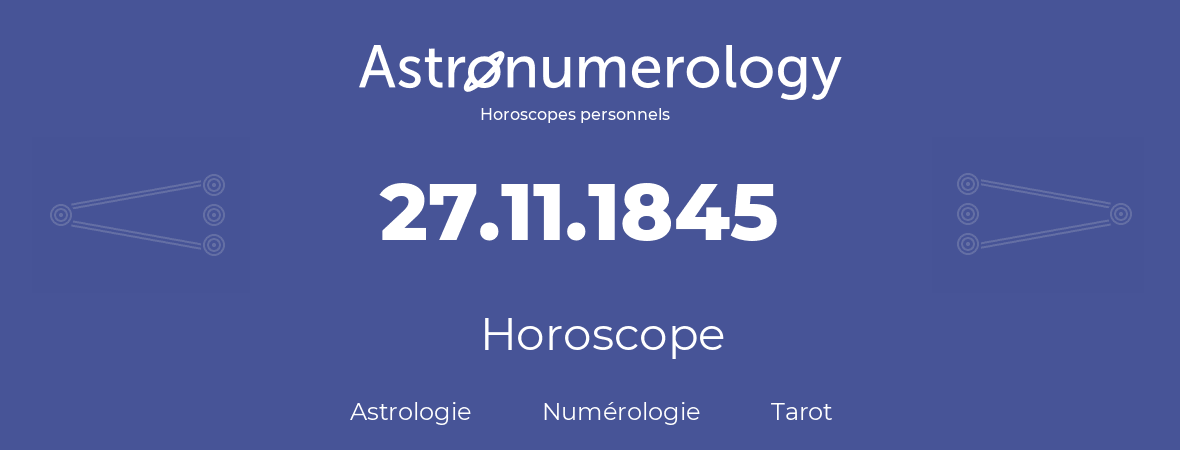 Horoscope pour anniversaire (jour de naissance): 27.11.1845 (27 Novembre 1845)