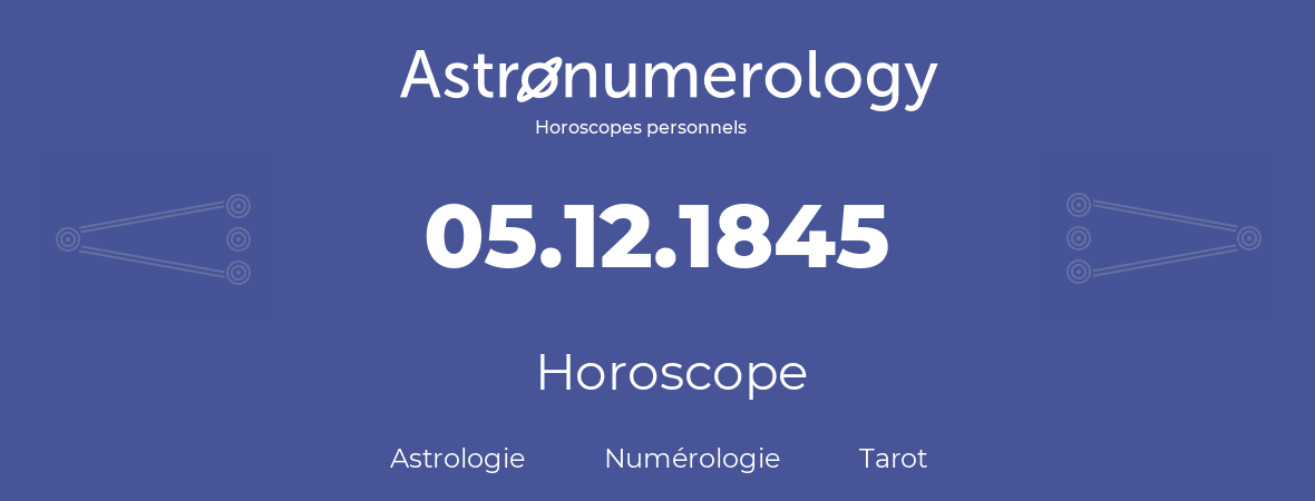 Horoscope pour anniversaire (jour de naissance): 05.12.1845 (05 Décembre 1845)