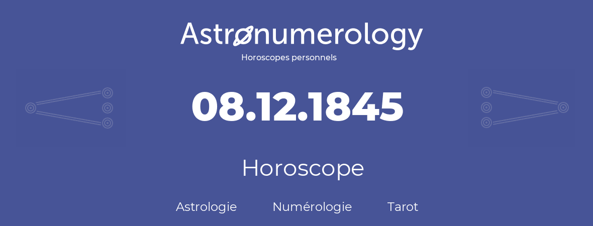Horoscope pour anniversaire (jour de naissance): 08.12.1845 (08 Décembre 1845)