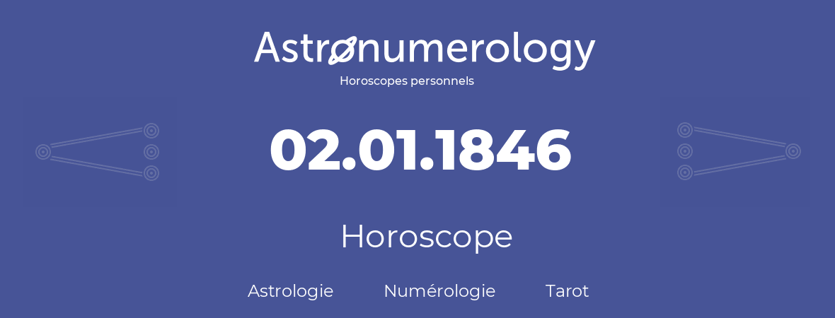 Horoscope pour anniversaire (jour de naissance): 02.01.1846 (2 Janvier 1846)