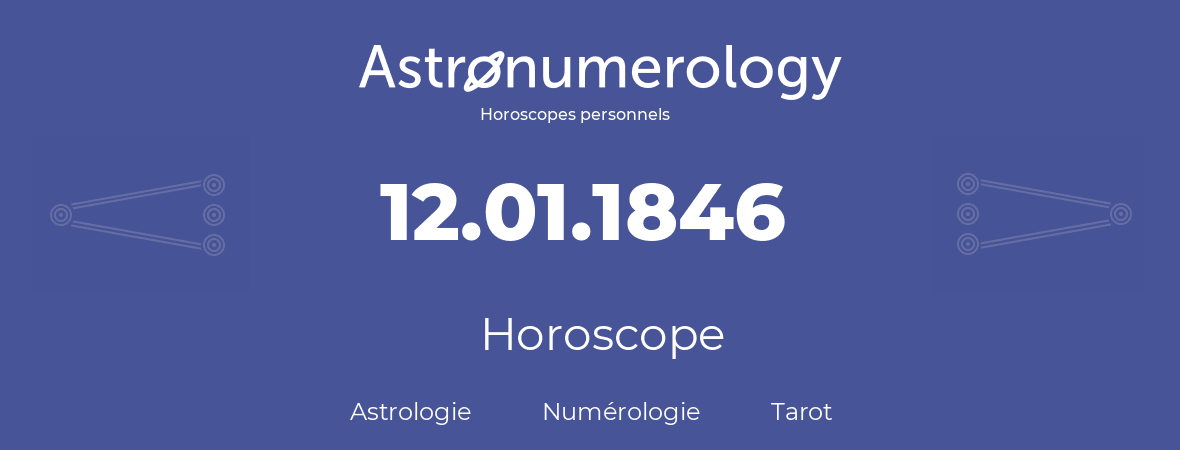 Horoscope pour anniversaire (jour de naissance): 12.01.1846 (12 Janvier 1846)