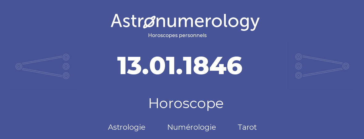 Horoscope pour anniversaire (jour de naissance): 13.01.1846 (13 Janvier 1846)