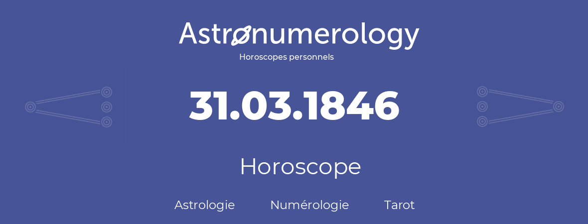 Horoscope pour anniversaire (jour de naissance): 31.03.1846 (31 Mars 1846)