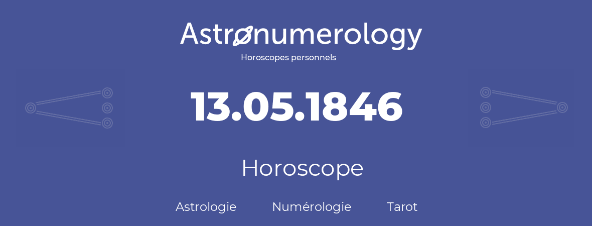 Horoscope pour anniversaire (jour de naissance): 13.05.1846 (13 Mai 1846)