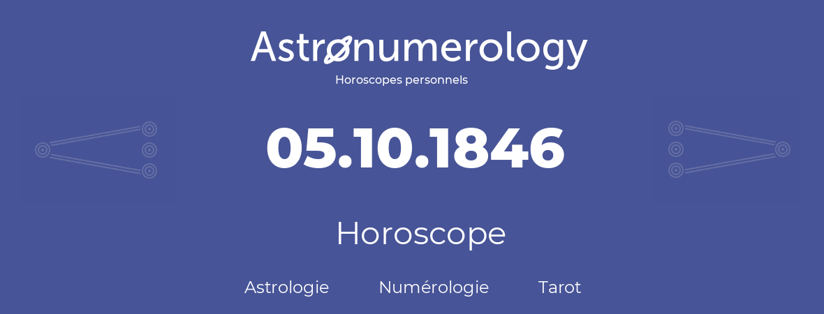 Horoscope pour anniversaire (jour de naissance): 05.10.1846 (5 Octobre 1846)