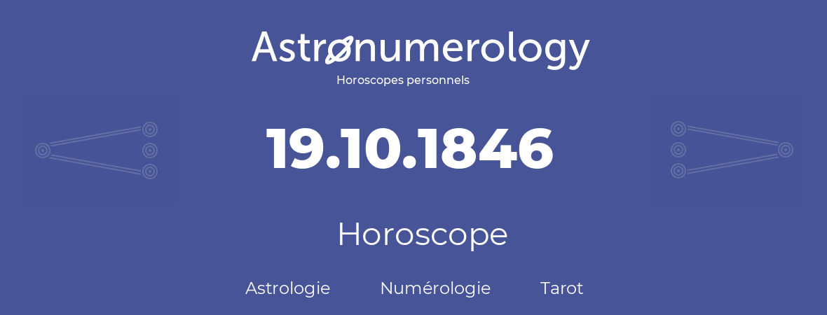 Horoscope pour anniversaire (jour de naissance): 19.10.1846 (19 Octobre 1846)