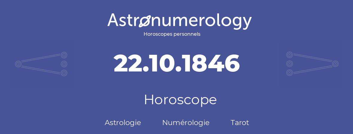 Horoscope pour anniversaire (jour de naissance): 22.10.1846 (22 Octobre 1846)