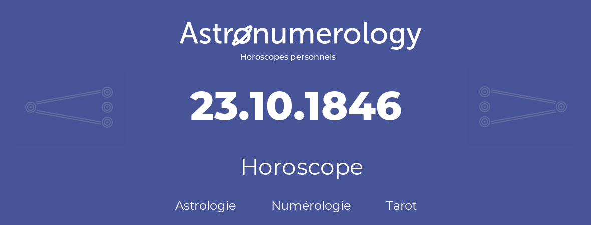 Horoscope pour anniversaire (jour de naissance): 23.10.1846 (23 Octobre 1846)