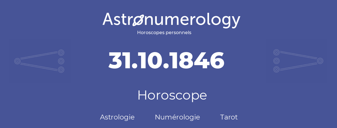 Horoscope pour anniversaire (jour de naissance): 31.10.1846 (31 Octobre 1846)