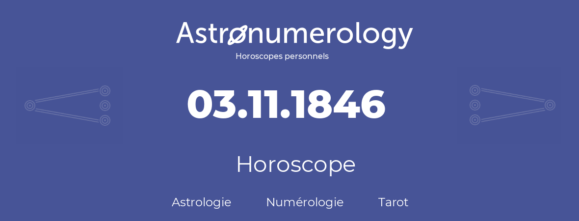 Horoscope pour anniversaire (jour de naissance): 03.11.1846 (03 Novembre 1846)