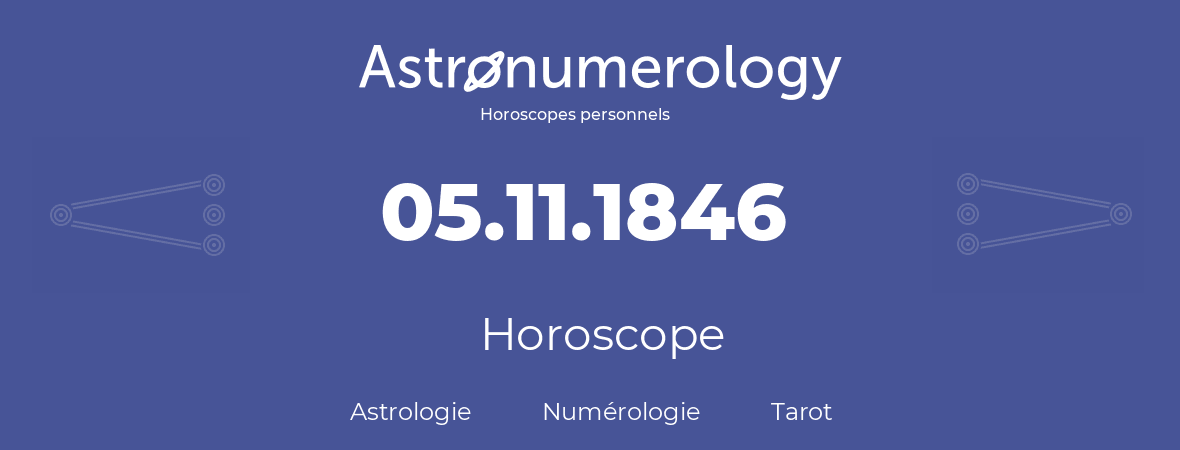 Horoscope pour anniversaire (jour de naissance): 05.11.1846 (05 Novembre 1846)