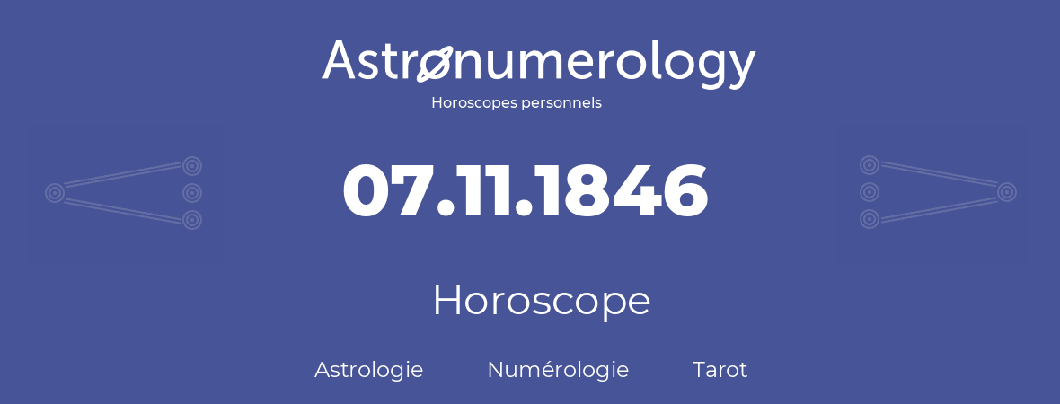 Horoscope pour anniversaire (jour de naissance): 07.11.1846 (07 Novembre 1846)