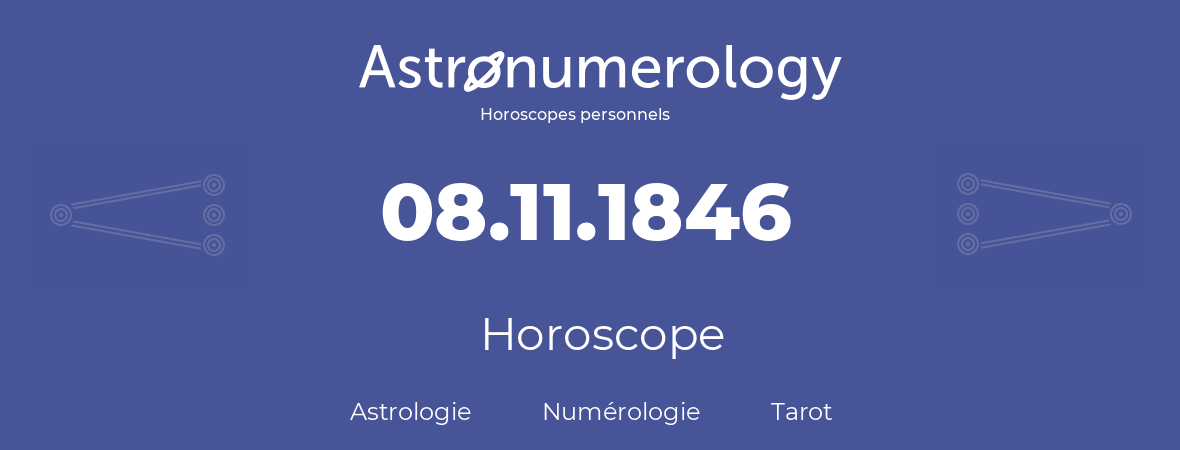 Horoscope pour anniversaire (jour de naissance): 08.11.1846 (8 Novembre 1846)