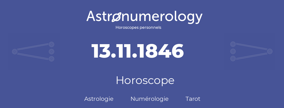 Horoscope pour anniversaire (jour de naissance): 13.11.1846 (13 Novembre 1846)