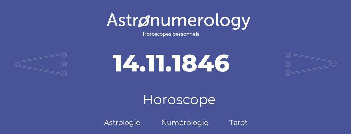 Horoscope pour anniversaire (jour de naissance): 14.11.1846 (14 Novembre 1846)