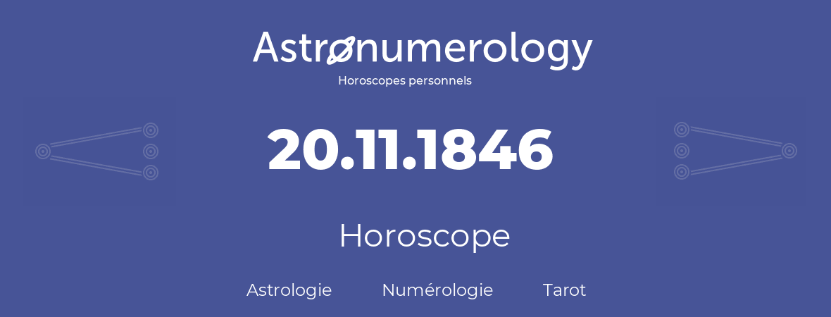 Horoscope pour anniversaire (jour de naissance): 20.11.1846 (20 Novembre 1846)