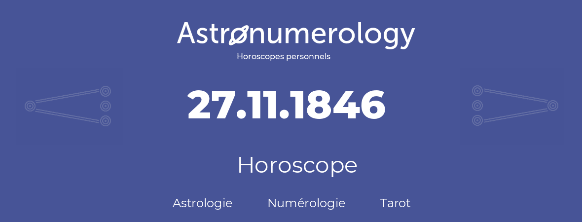 Horoscope pour anniversaire (jour de naissance): 27.11.1846 (27 Novembre 1846)
