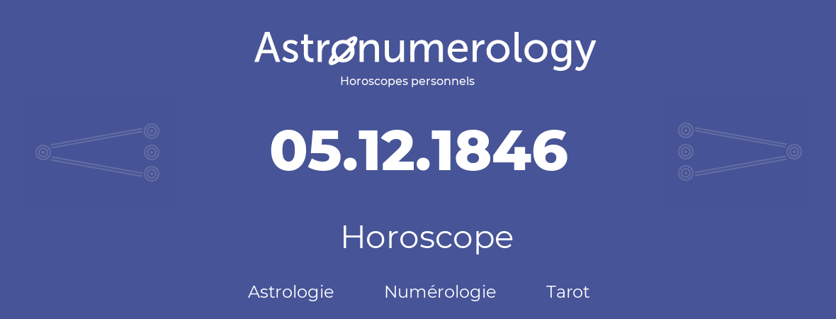 Horoscope pour anniversaire (jour de naissance): 05.12.1846 (05 Décembre 1846)
