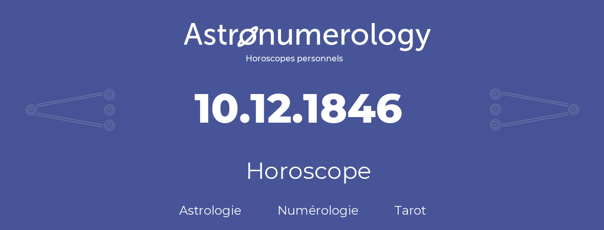Horoscope pour anniversaire (jour de naissance): 10.12.1846 (10 Décembre 1846)