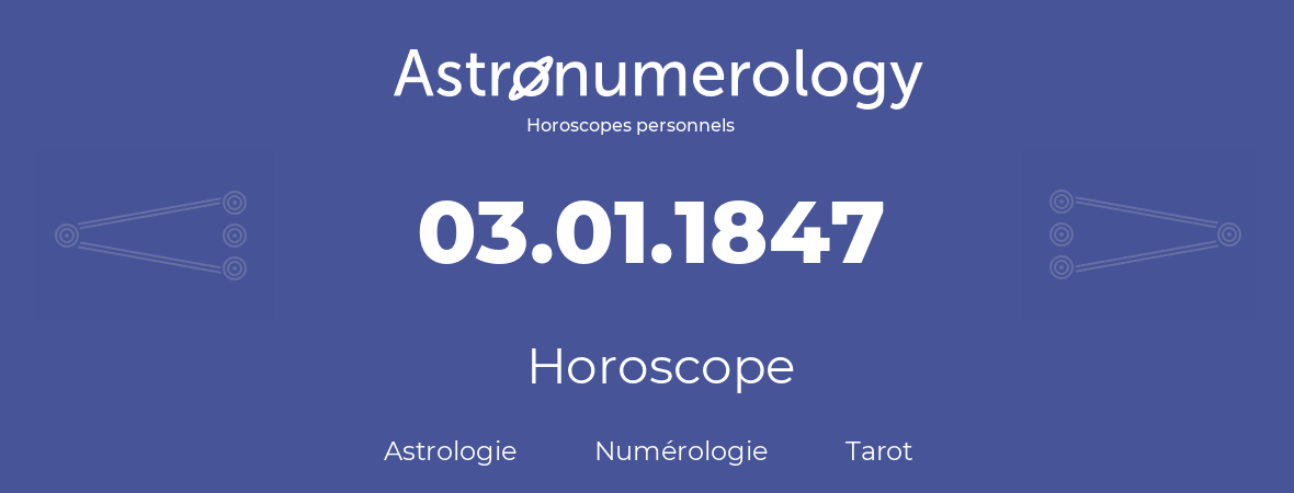 Horoscope pour anniversaire (jour de naissance): 03.01.1847 (03 Janvier 1847)