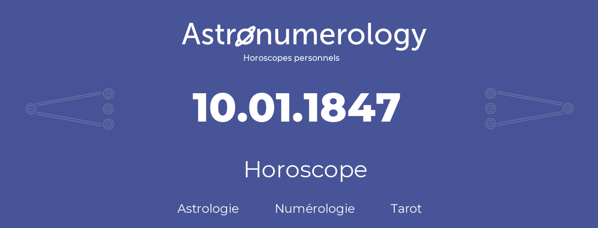 Horoscope pour anniversaire (jour de naissance): 10.01.1847 (10 Janvier 1847)