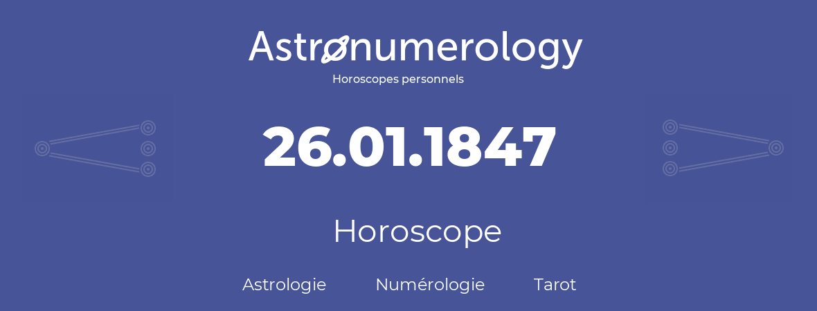 Horoscope pour anniversaire (jour de naissance): 26.01.1847 (26 Janvier 1847)