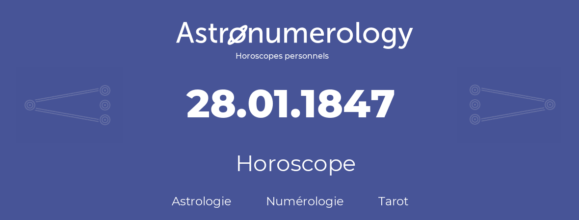 Horoscope pour anniversaire (jour de naissance): 28.01.1847 (28 Janvier 1847)