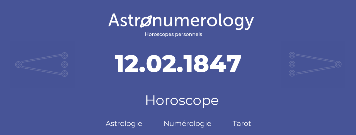 Horoscope pour anniversaire (jour de naissance): 12.02.1847 (12 Février 1847)