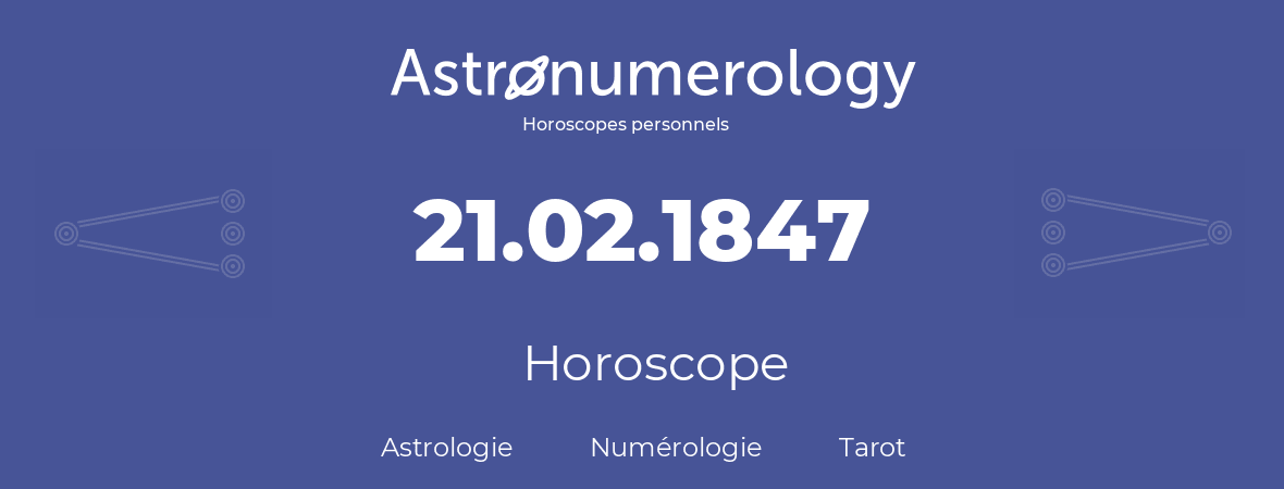 Horoscope pour anniversaire (jour de naissance): 21.02.1847 (21 Février 1847)