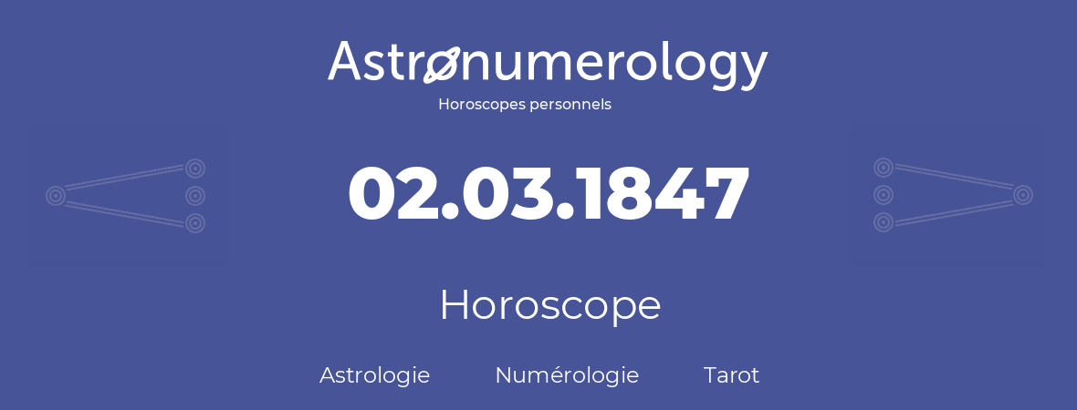 Horoscope pour anniversaire (jour de naissance): 02.03.1847 (02 Mars 1847)