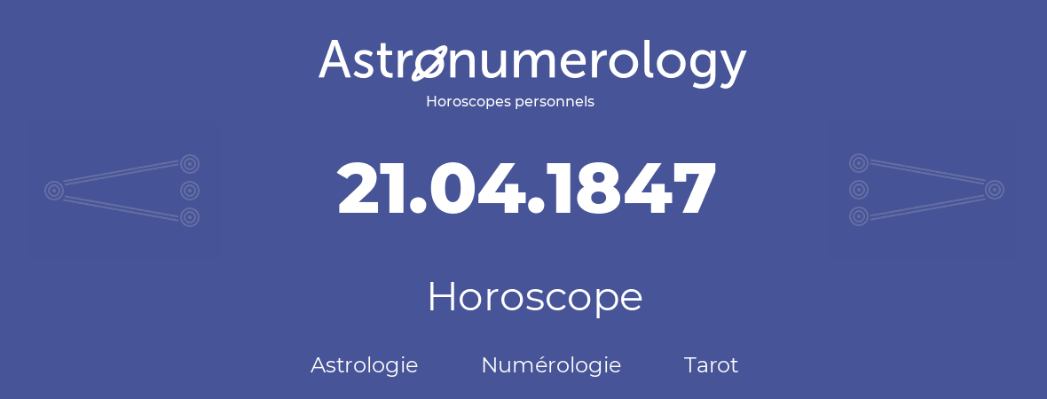 Horoscope pour anniversaire (jour de naissance): 21.04.1847 (21 Avril 1847)