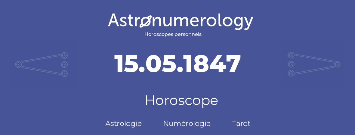 Horoscope pour anniversaire (jour de naissance): 15.05.1847 (15 Mai 1847)