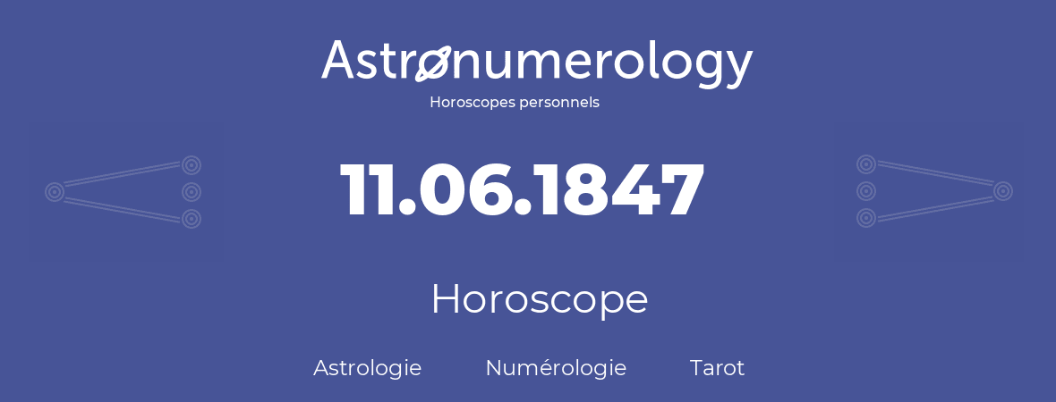 Horoscope pour anniversaire (jour de naissance): 11.06.1847 (11 Juin 1847)