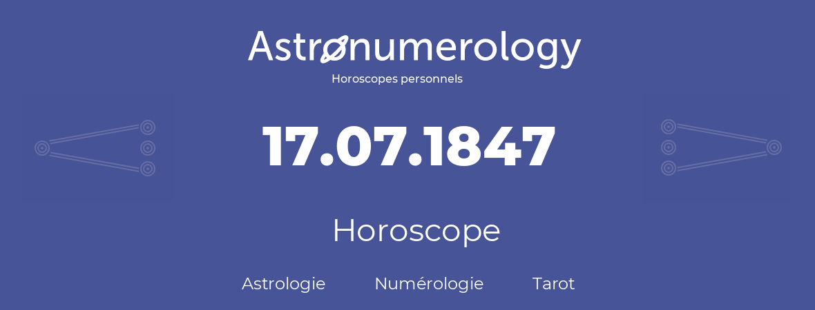 Horoscope pour anniversaire (jour de naissance): 17.07.1847 (17 Juillet 1847)