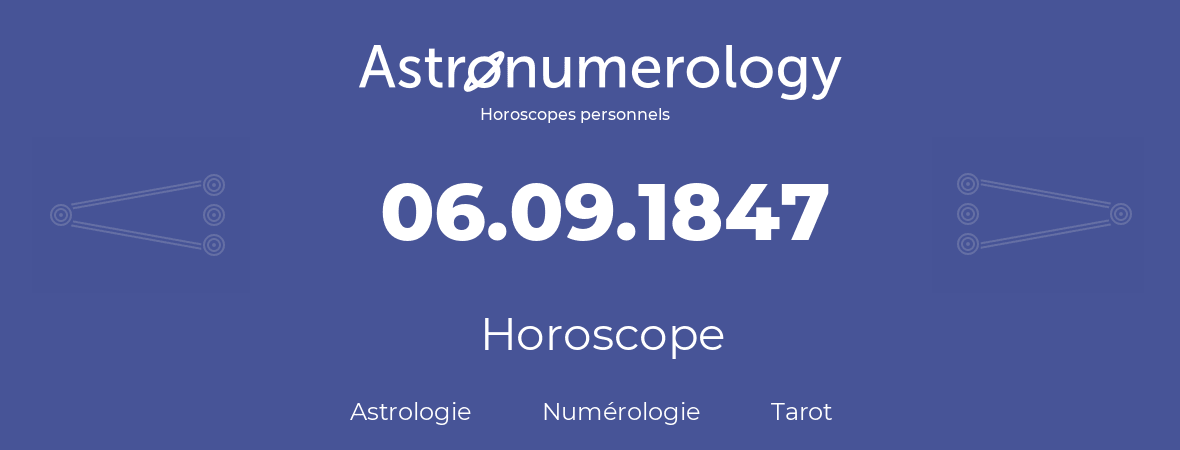 Horoscope pour anniversaire (jour de naissance): 06.09.1847 (06 Septembre 1847)