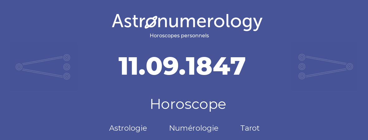 Horoscope pour anniversaire (jour de naissance): 11.09.1847 (11 Septembre 1847)