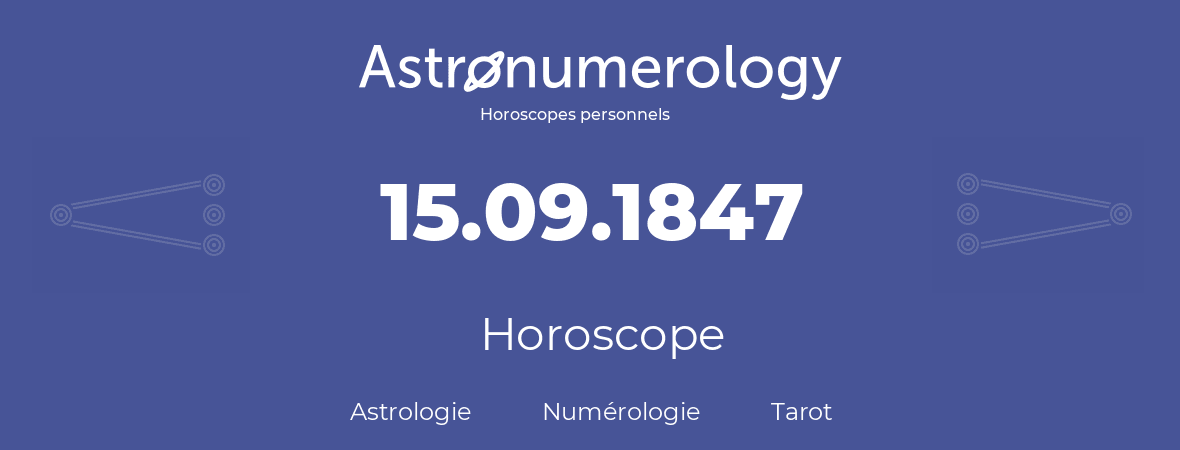 Horoscope pour anniversaire (jour de naissance): 15.09.1847 (15 Septembre 1847)