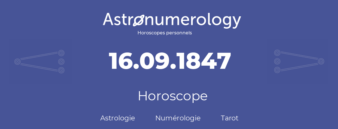 Horoscope pour anniversaire (jour de naissance): 16.09.1847 (16 Septembre 1847)
