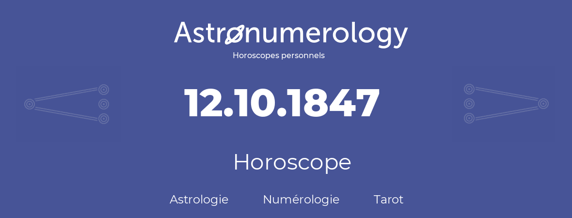 Horoscope pour anniversaire (jour de naissance): 12.10.1847 (12 Octobre 1847)